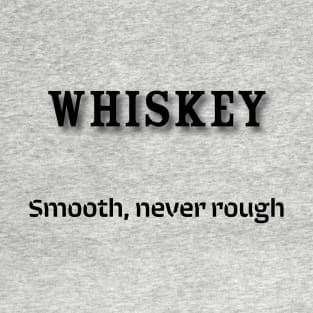 Whiskey: Smooth, never rough T-Shirt